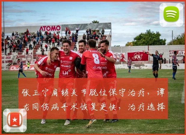 张玉宁肩锁关节脱位保守治疗，谭龙同伤病手术恢复更快，治疗选择影响
